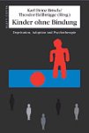 Kinder ohne Bindung. Deprivation, Adoption und Psychotherapie