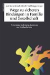Wege zu sicheren Bindungen in Familie und Gesellschaft. Prävention, Begleitung, Beratung und Psychotherapie